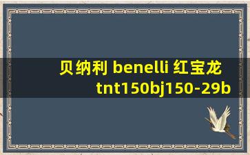 贝纳利 benelli 红宝龙tnt150bj150-29b